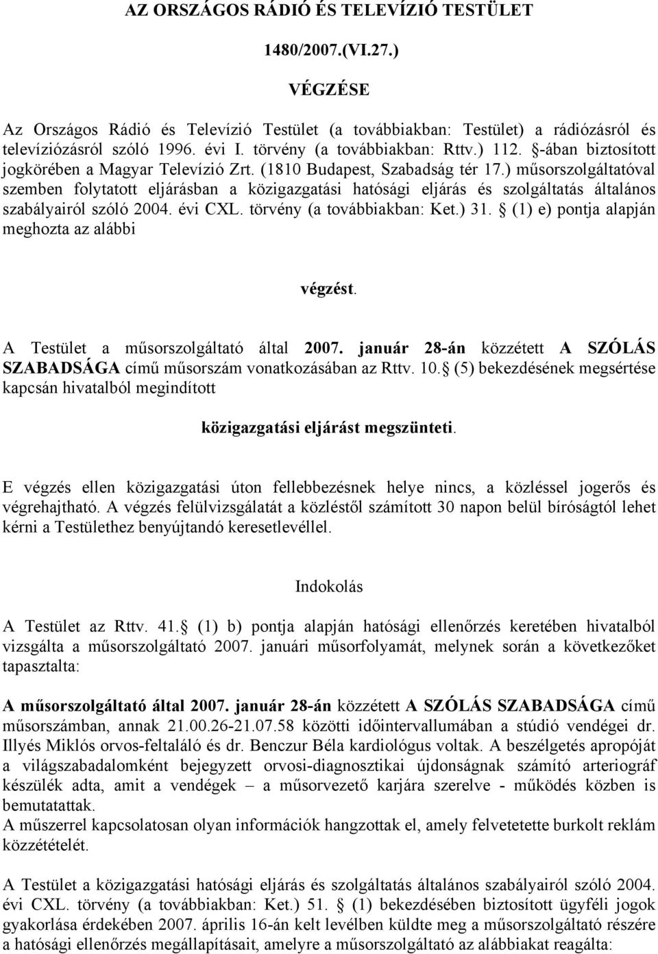 ) műsorszolgáltatóval szemben folytatott eljárásban a közigazgatási hatósági eljárás és szolgáltatás általános szabályairól szóló 2004. évi CXL. törvény (a továbbiakban: Ket.) 31.