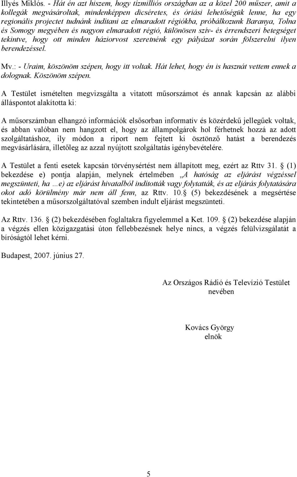 az elmaradott régiókba, próbálkozunk Baranya, Tolna és Somogy megyében és nagyon elmaradott régió, különösen szív- és érrendszeri betegséget tekintve, hogy ott minden háziorvost szeretnénk egy