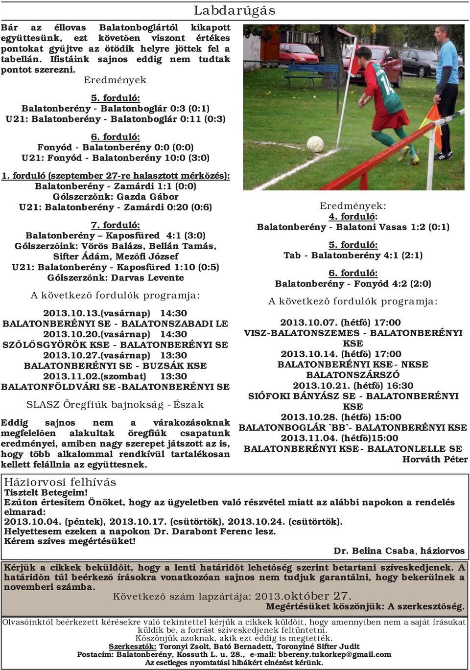 forduló (szeptember 27 re halasztott mérkőzés): Balatonberény Zamárdi 1:1 (0:0) Gólszerzőnk: Gazda Gábor U21: Balatonberény Zamárdi 0:20 (0:6) 7.