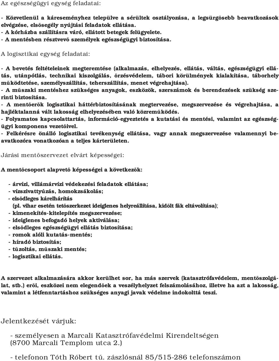 A logisztikai egység feladatai: A bevetés feltételeinek megteremtése (alkalmazás, elhelyezés, ellátás, váltás, egészségügyi ellátás, utánpótlás, technikai kiszolgálás, őrzésvédelem, tábori