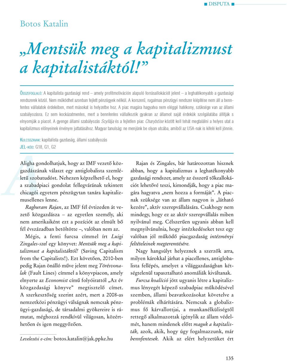 A korszerû, rugalmas pénzügyi rendszer kiépítése nem áll a bennfentes vállalatok érdekében, mert másokat is helyzetbe hoz.