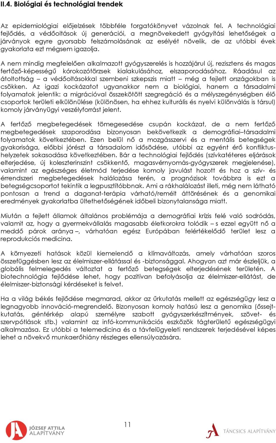 igazolja. A nem mindig megfelelően alkalmazott gyógyszerelés is hozzájárul új, rezisztens és magas fertőző-képességű kórokozótörzsek kialakulásához, elszaporodásához.