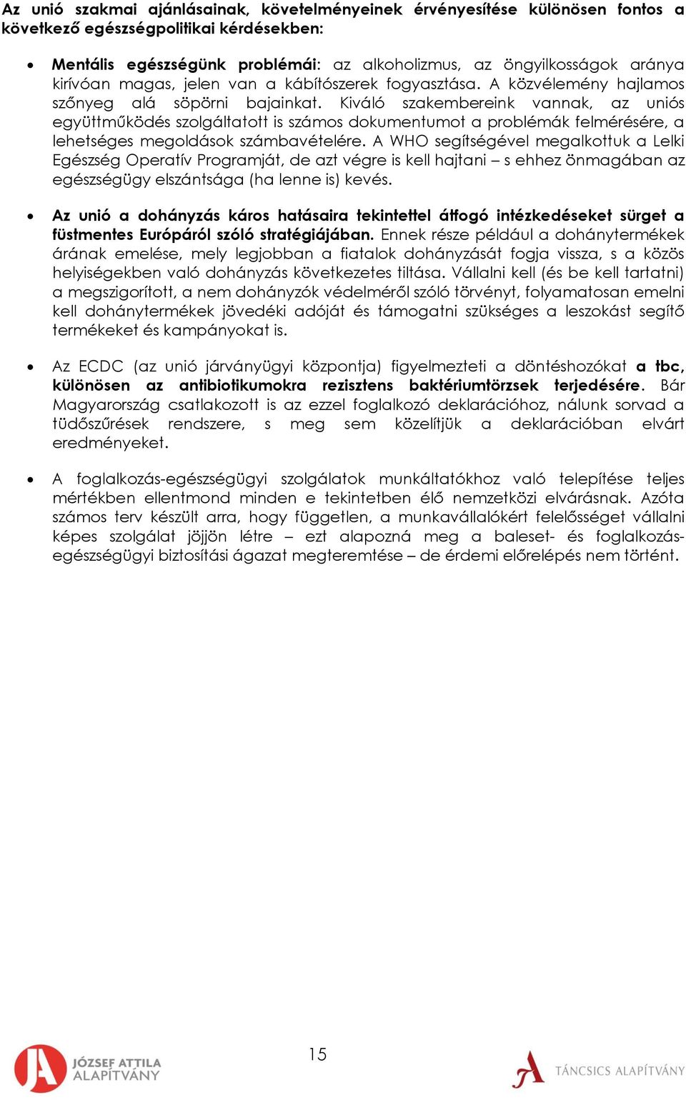 Kiváló szakembereink vannak, az uniós együttműködés szolgáltatott is számos dokumentumot a problémák felmérésére, a lehetséges megoldások számbavételére.