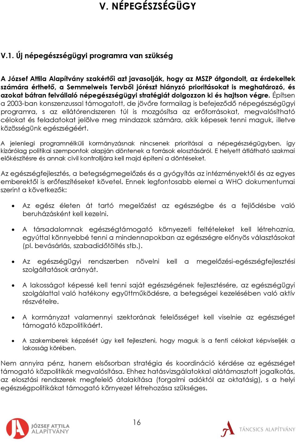 is meghatározó, és azokat bátran felvállaló népegészségügyi stratégiát dolgozzon ki és hajtson végre.