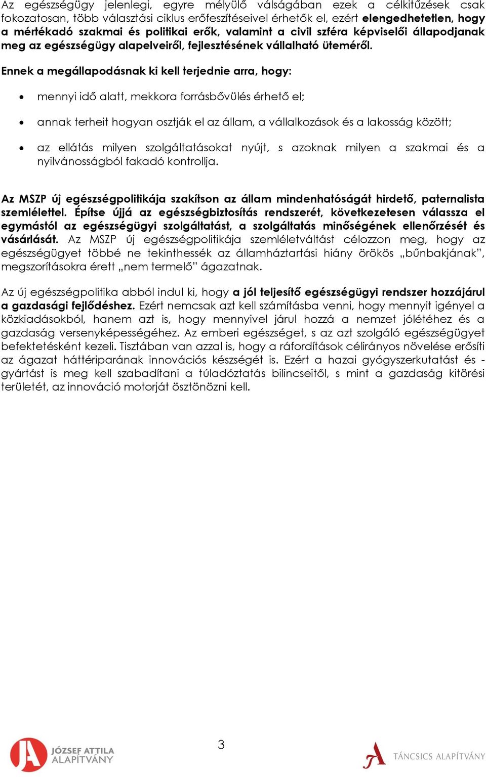 Ennek a megállapodásnak ki kell terjednie arra, hogy: mennyi idő alatt, mekkora forrásbővülés érhető el; annak terheit hogyan osztják el az állam, a vállalkozások és a lakosság között; az ellátás