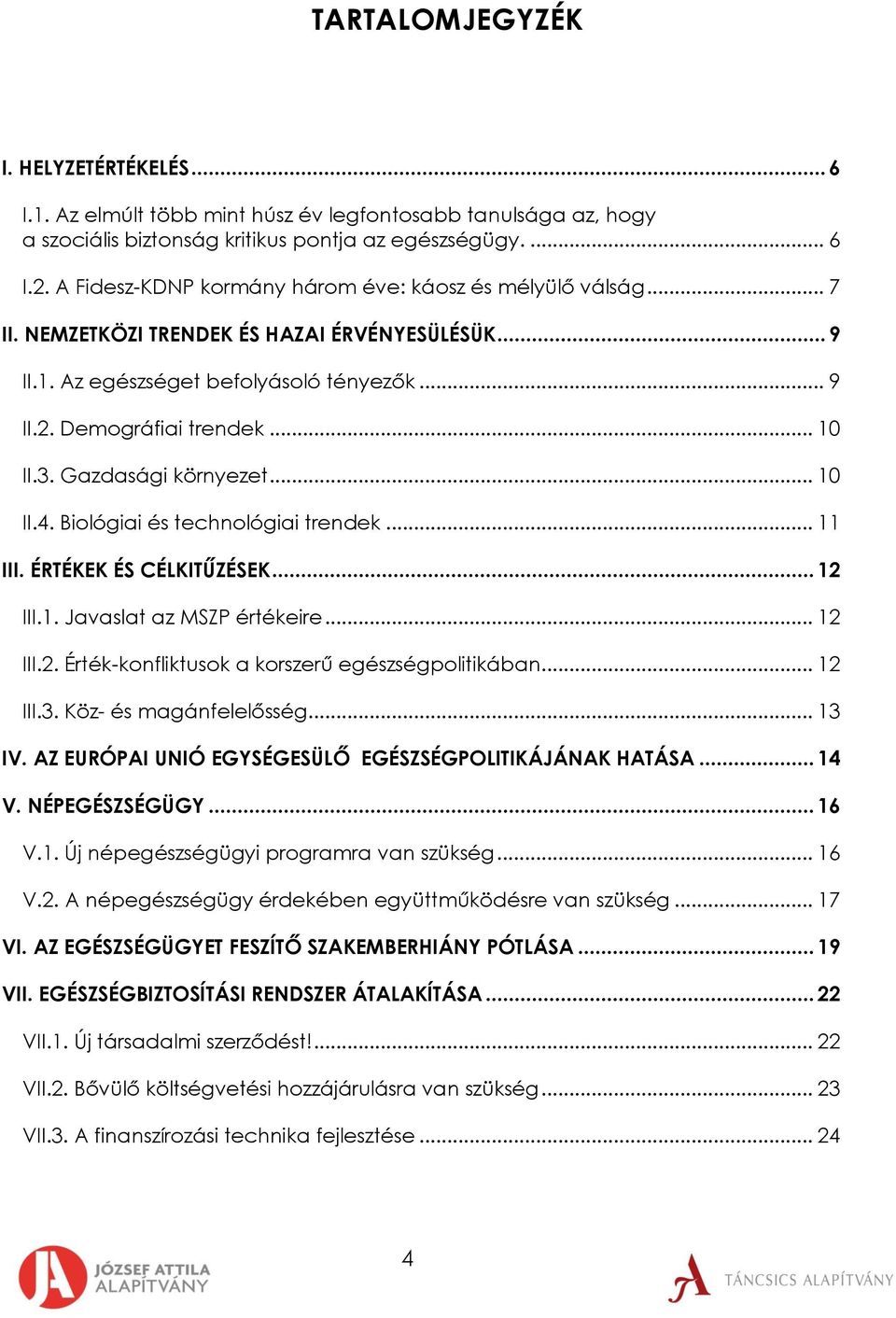 Gazdasági környezet... 10 II.4. Biológiai és technológiai trendek... 11 III. ÉRTÉKEK ÉS CÉLKITŰZÉSEK... 12 III.1. Javaslat az MSZP értékeire... 12 III.2. Érték-konfliktusok a korszerű egészségpolitikában.