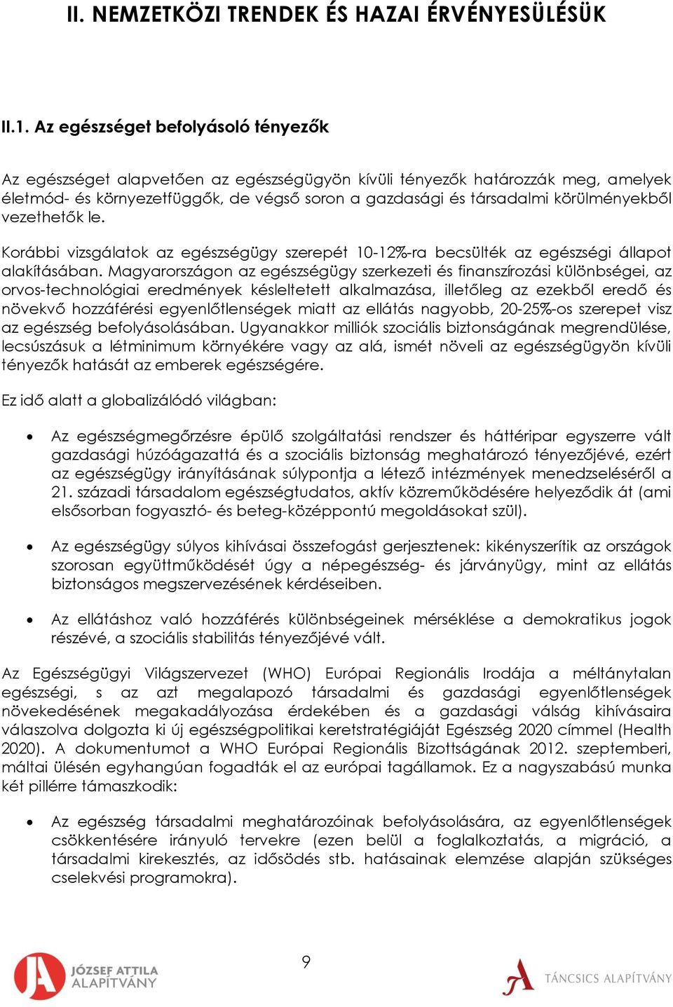 körülményekből vezethetők le. Korábbi vizsgálatok az egészségügy szerepét 10-12%-ra becsülték az egészségi állapot alakításában.