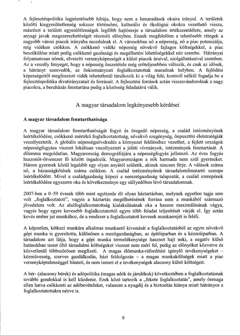 amely az anyagi javak megszerezhetőségét részesíti el őnyben. Ennek megfelelően a tehetősebb rétegek a nagyobb városi piacok irányába mozdulnak el.