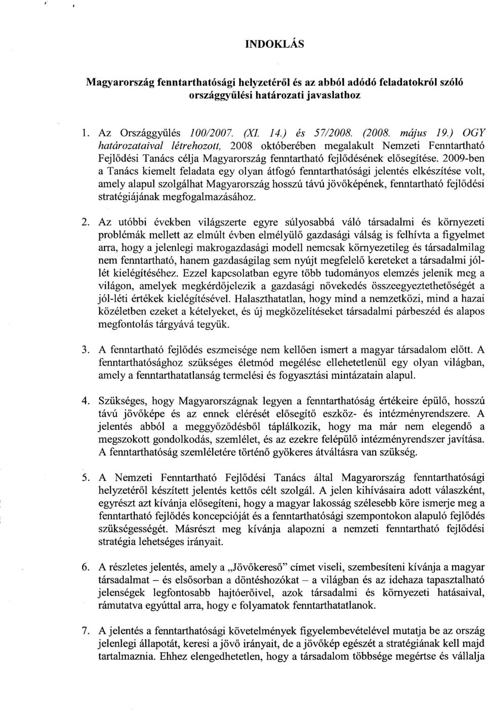 2009-ben a Tanács kiemelt feladata egy olyan átfogó fenntarthatósági jelentés elkészítése volt, amely alapul szolgálhat Magyarország hosszú távú jöv őképének, fenntartható fejl ődési stratégiájának