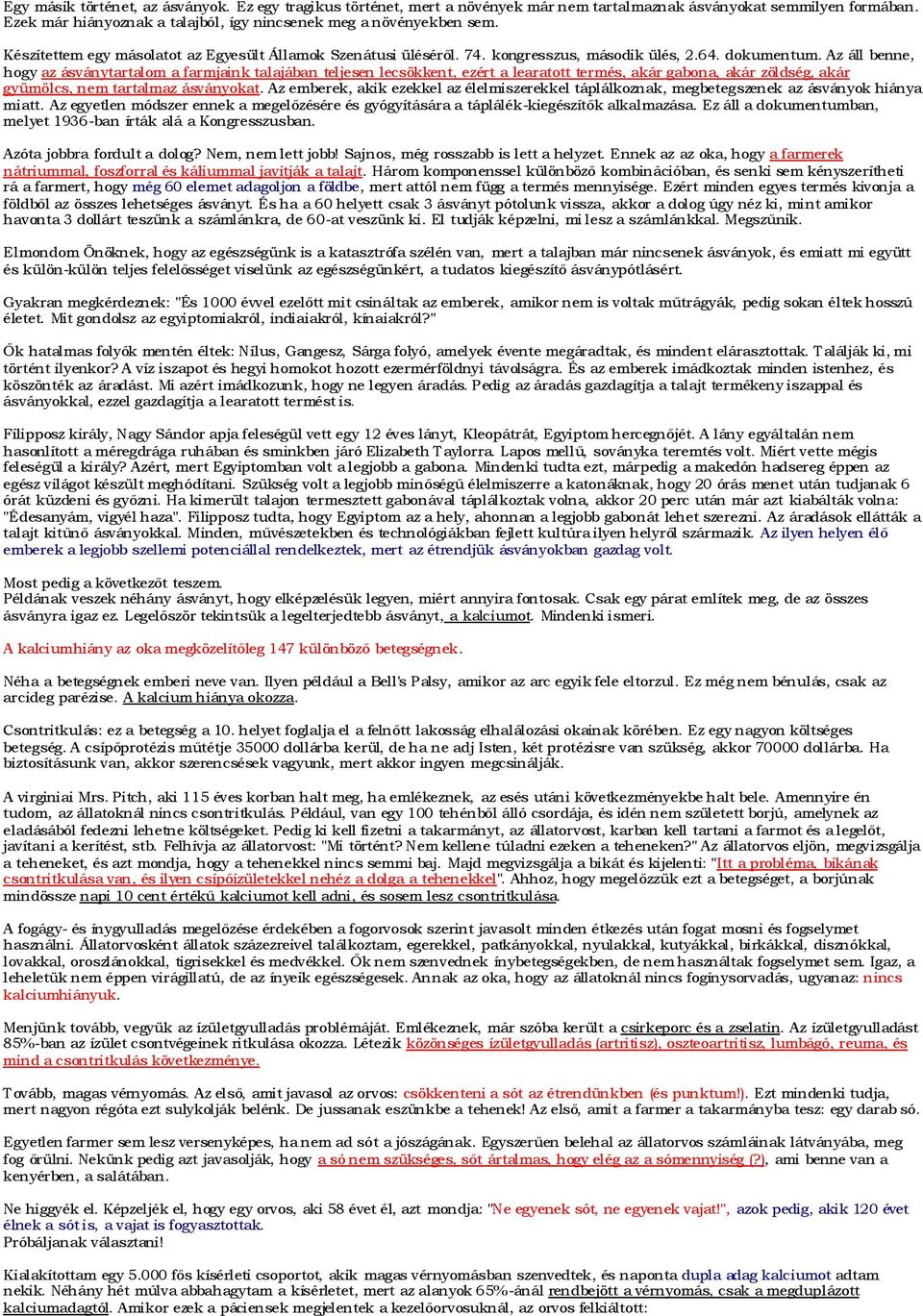 Az áll benne, hogy az ásványtartalom a farmjaink talajában teljesen lecsökkent, ezért a learatott termés, akár gabona, akár zöldség, akár gyümölcs, nem tartalmaz ásványokat.