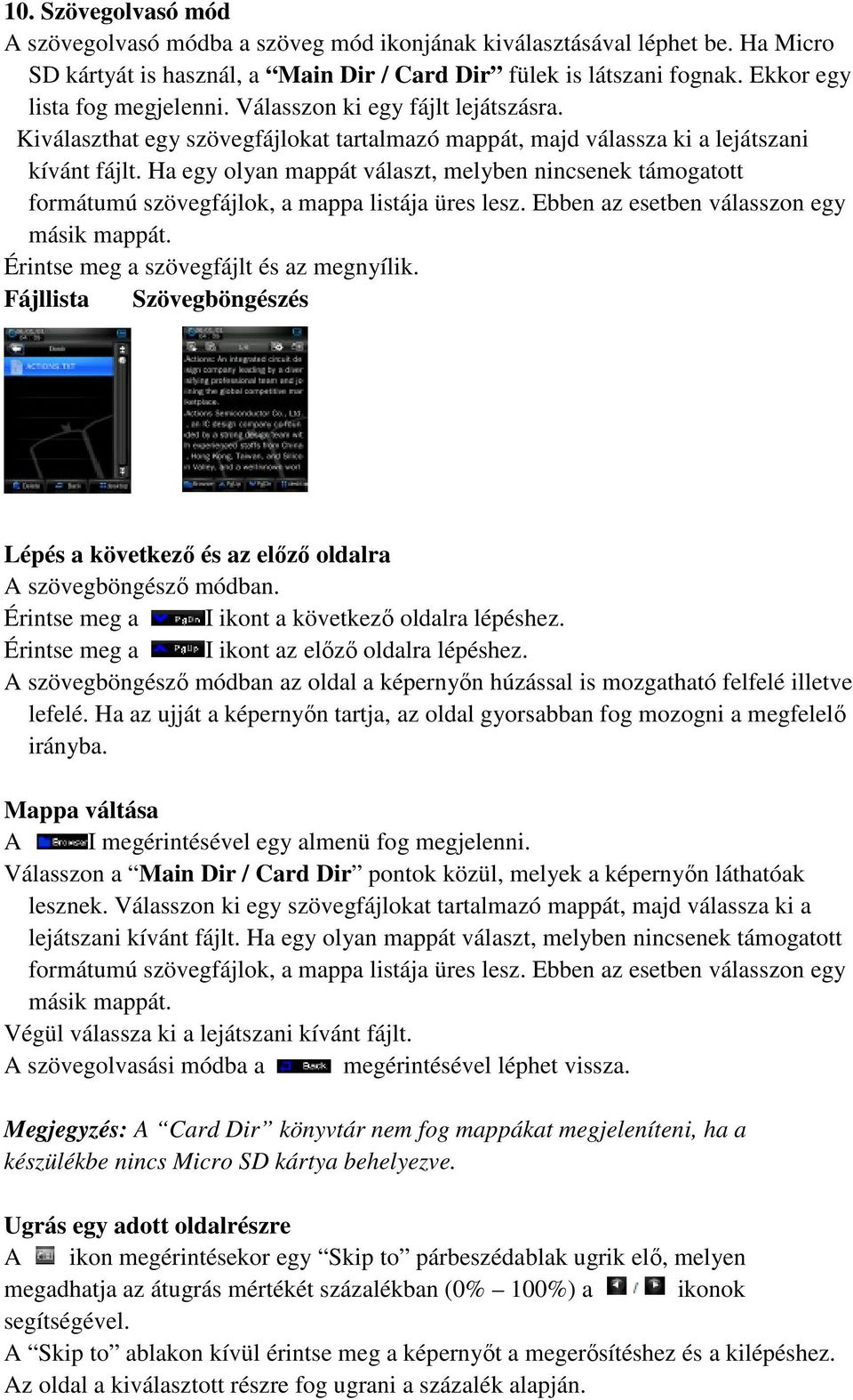 Ha egy olyan mappát választ, melyben nincsenek támogatott formátumú szövegfájlok, a mappa listája üres lesz. Ebben az esetben válasszon egy másik mappát. Érintse meg a szövegfájlt és az megnyílik.