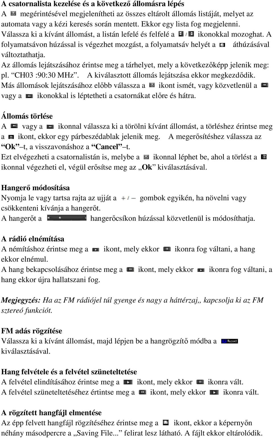 A folyamatsávon húzással is végezhet mozgást, a folyamatsáv helyét a áthúzásával változtathatja. Az állomás lejátszásához érintse meg a tárhelyet, mely a következőképp jelenik meg: pl.