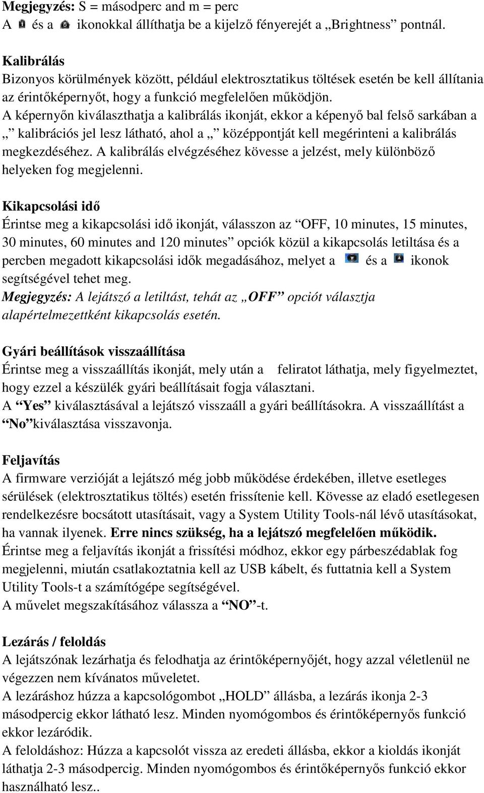 A képernyőn kiválaszthatja a kalibrálás ikonját, ekkor a képenyő bal felső sarkában a kalibrációs jel lesz látható, ahol a középpontját kell megérinteni a kalibrálás megkezdéséhez.