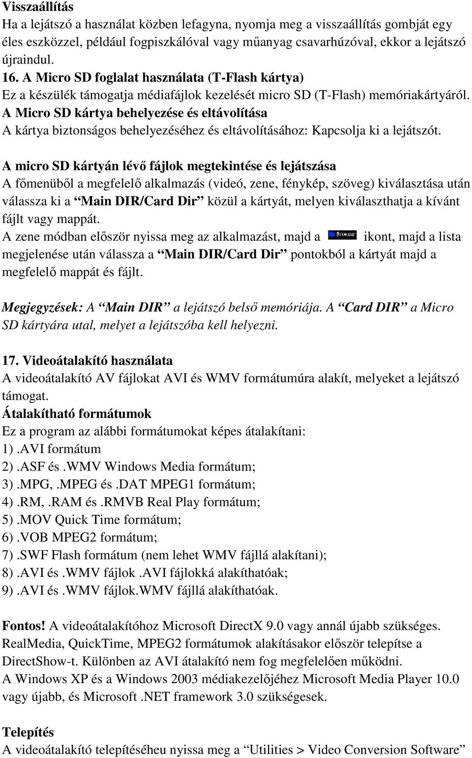 A Micro SD kártya behelyezése és eltávolítása A kártya biztonságos behelyezéséhez és eltávolításához: Kapcsolja ki a lejátszót.