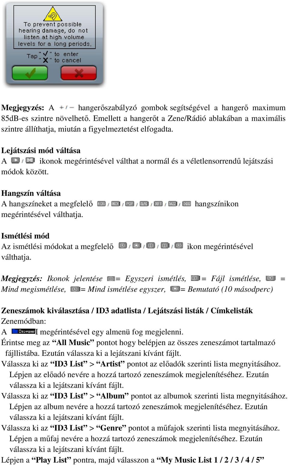 Lejátszási mód váltása A ikonok megérintésével válthat a normál és a véletlensorrendű lejátszási módok között. Hangszín váltása A hangszíneket a megfelelő megérintésével válthatja.