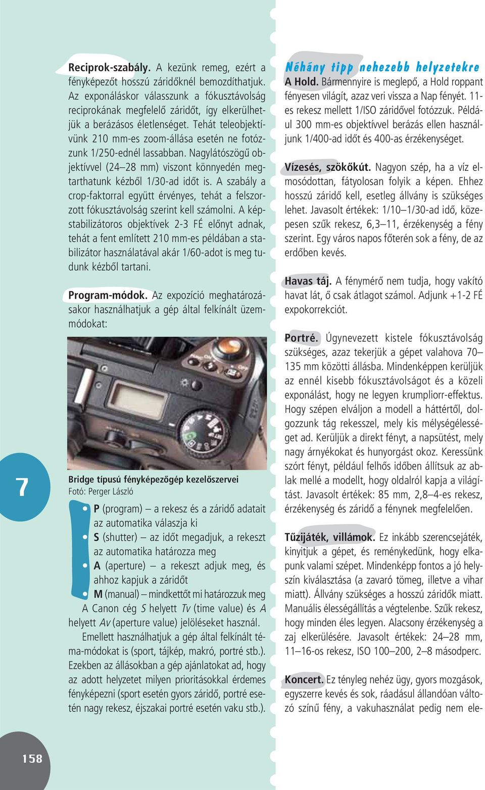 Tehát teleobjektívünk 210 mm-es zoom-állása esetén ne fotózzunk 1/250-ednél lassabban. Nagylátószögû objektívvel (24 28 mm) viszont könnyedén megtarthatunk kézbôl 1/30-ad idôt is.