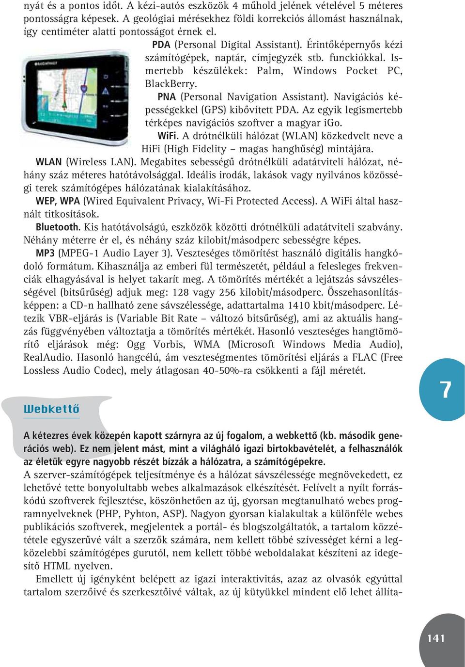 funckiókkal. Ismertebb készülékek: Palm, Windows Pocket PC, BlackBerry. PNA (Personal Navigation Assistant). Navigációs képességekkel (GPS) kibôvített PDA.