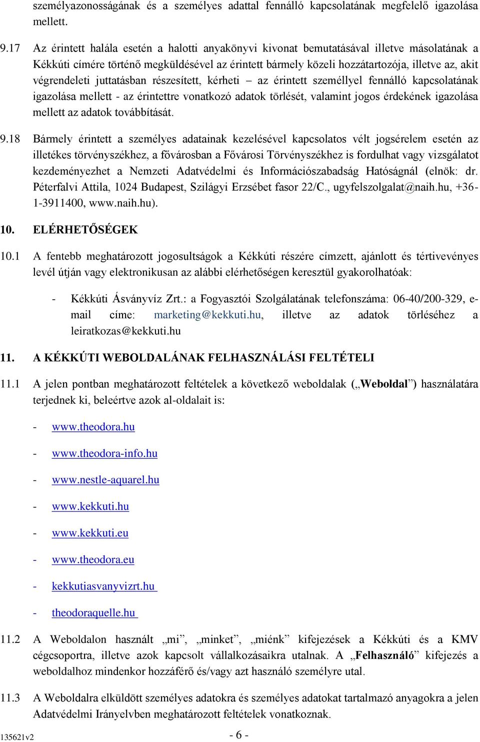 végrendeleti juttatásban részesített, kérheti az érintett személlyel fennálló kapcsolatának igazolása mellett - az érintettre vonatkozó adatok törlését, valamint jogos érdekének igazolása mellett az