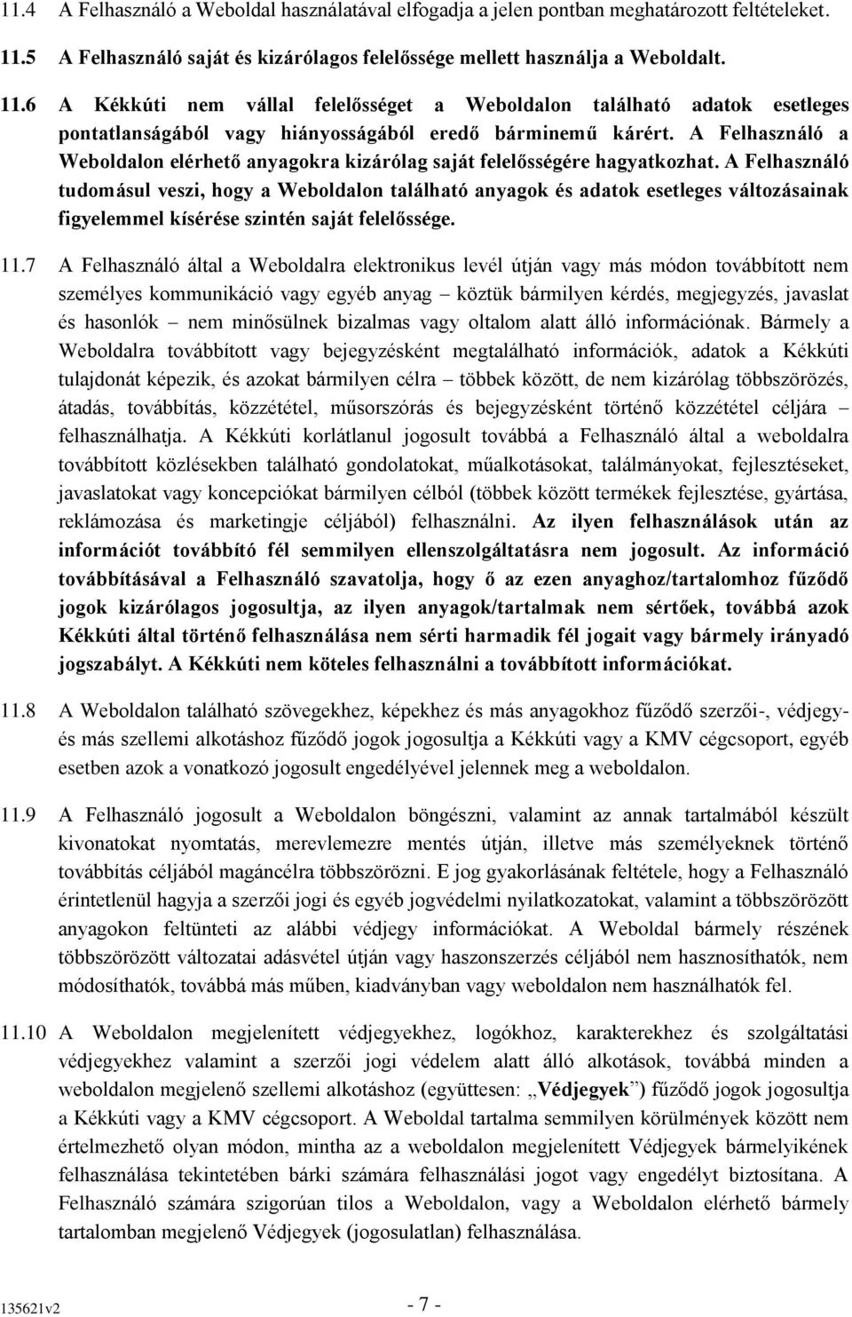 6 A Kékkúti nem vállal felelősséget a Weboldalon található adatok esetleges pontatlanságából vagy hiányosságából eredő bárminemű kárért.