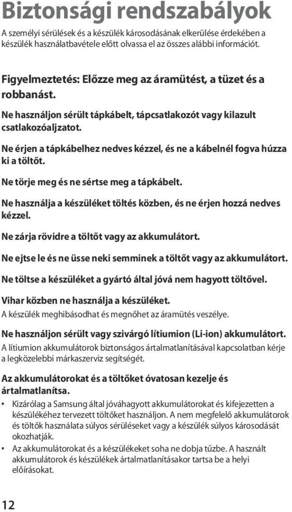 Ne érjen a tápkábelhez nedves kézzel, és ne a kábelnél fogva húzza ki a töltőt. Ne törje meg és ne sértse meg a tápkábelt. Ne használja a készüléket töltés közben, és ne érjen hozzá nedves kézzel.