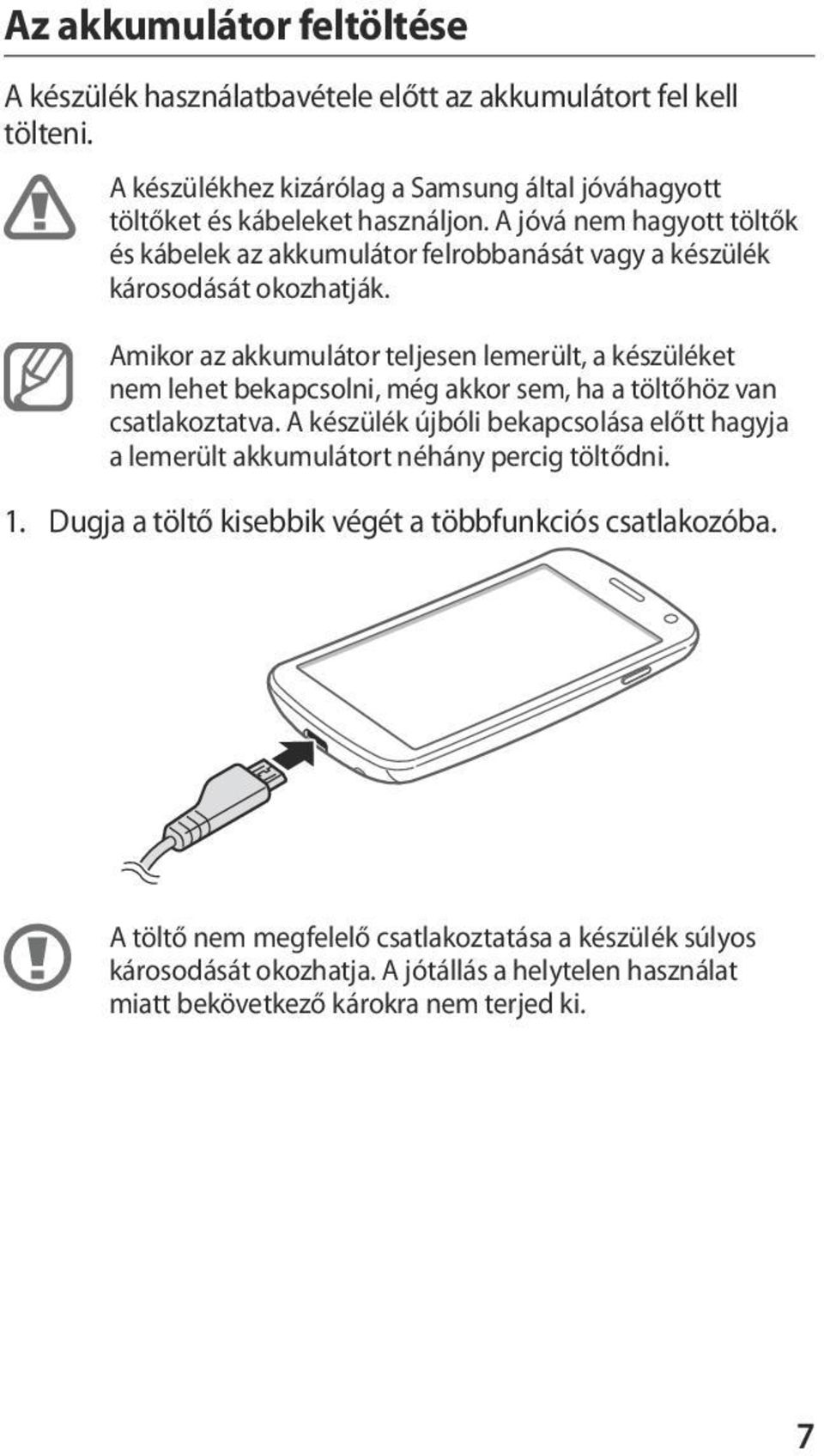 Amikor az akkumulátor teljesen lemerült, a készüléket nem lehet bekapcsolni, még akkor sem, ha a töltőhöz van csatlakoztatva.