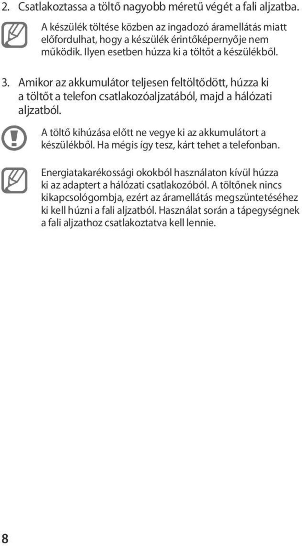 A töltő kihúzása előtt ne vegye ki az akkumulátort a készülékből. Ha mégis így tesz, kárt tehet a telefonban.