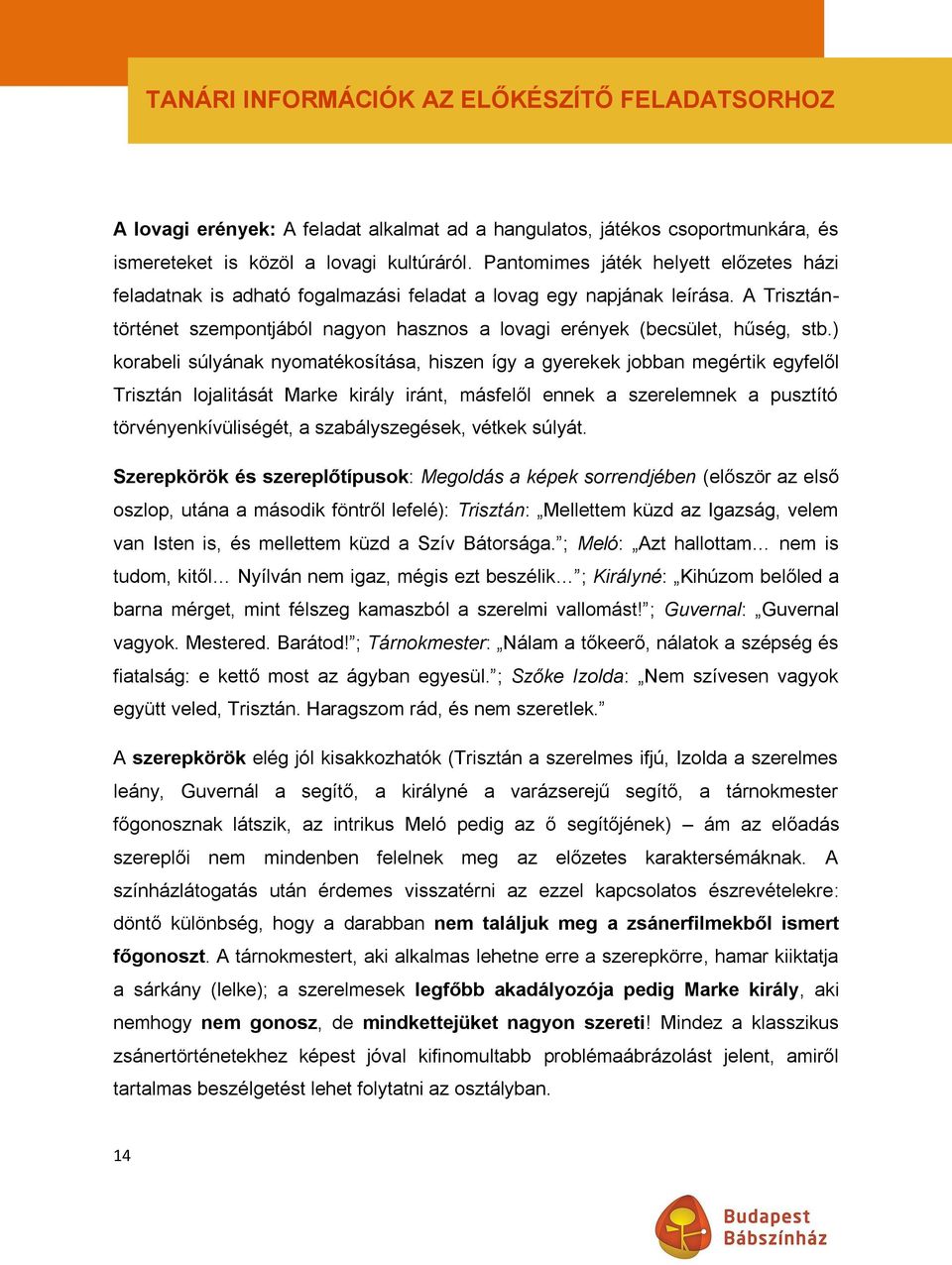 ) korabeli súlyának nyomatékosítása, hiszen így a gyerekek jobban megértik egyfelől Trisztán lojalitását Marke király iránt, másfelől ennek a szerelemnek a pusztító törvényenkívüliségét, a