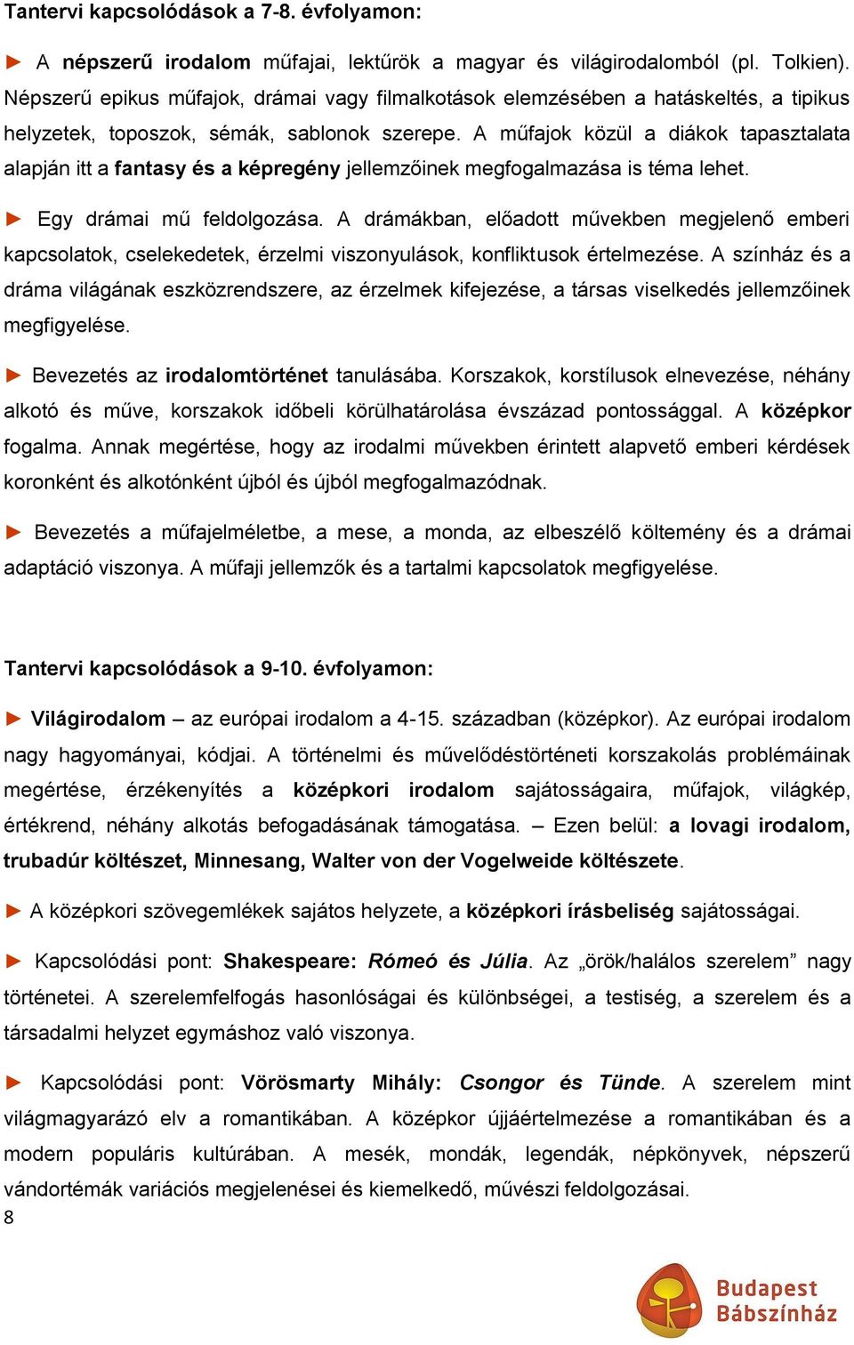 A műfajok közül a diákok tapasztalata alapján itt a fantasy és a képregény jellemzőinek megfogalmazása is téma lehet. Egy drámai mű feldolgozása.