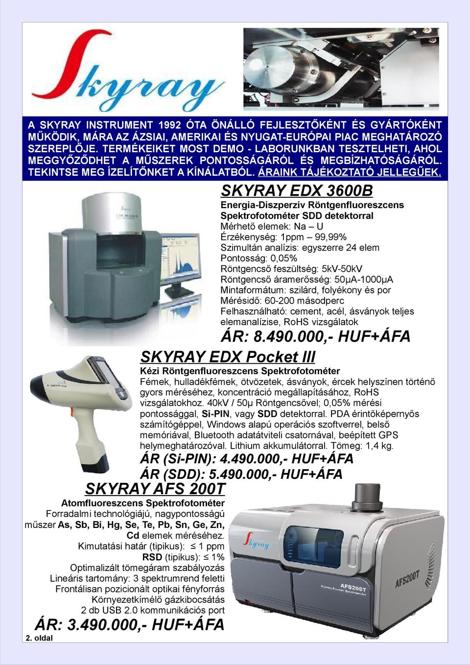 SKYRAY EDX 3600B Energia-Diszperzív Röntgenfluoreszcens Spektrofotométer SDD detektorral Mérhető elemek: Na U Érzékenység: 1ppm 99,99% Szimultán analízis: egyszerre 24 elem Pontosság: 0,05%