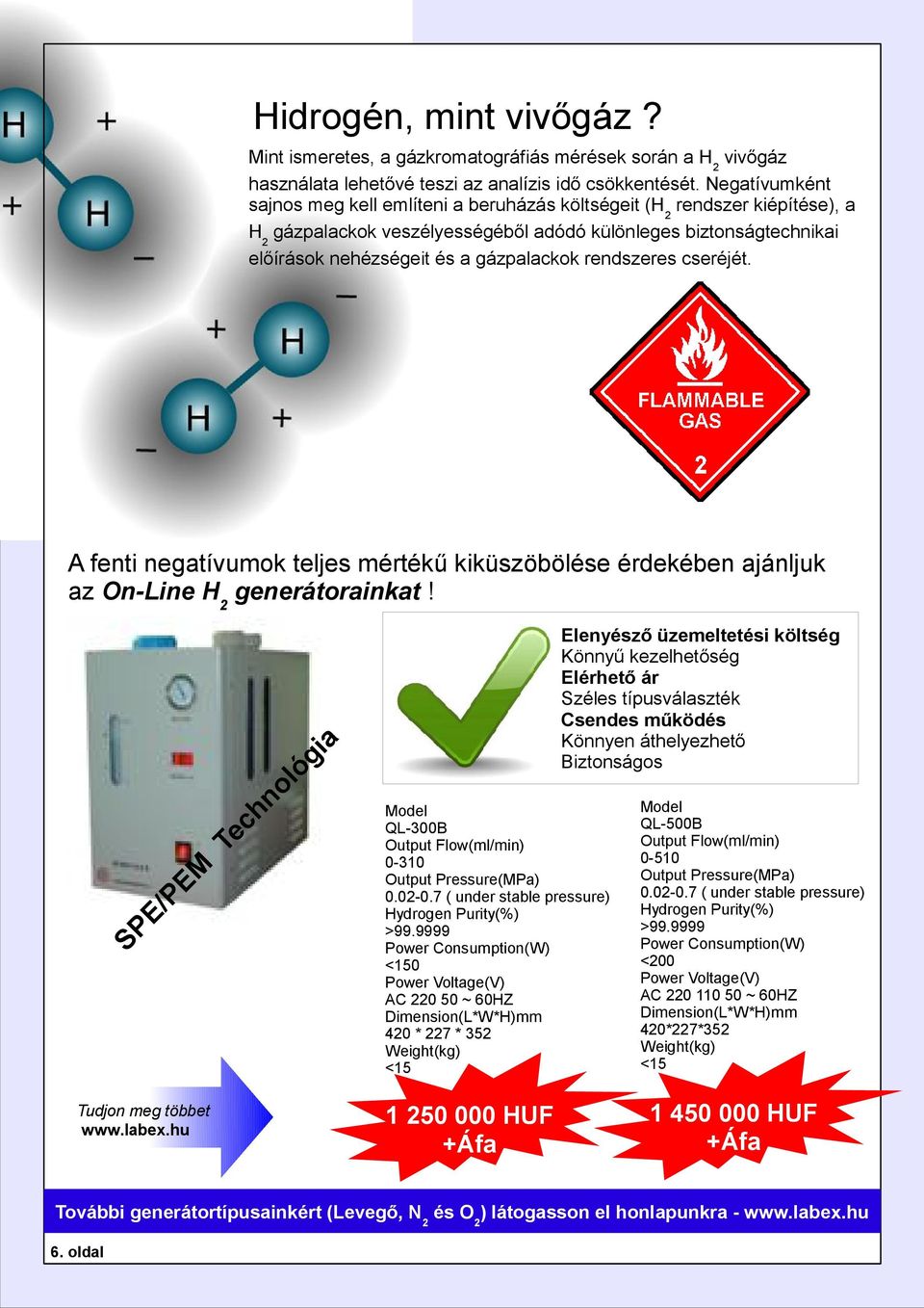 rendszeres cseréjét. A fenti negatívumok teljes mértékű kiküszöbölése érdekében ajánljuk az On-Line H 2 generátorainkat!