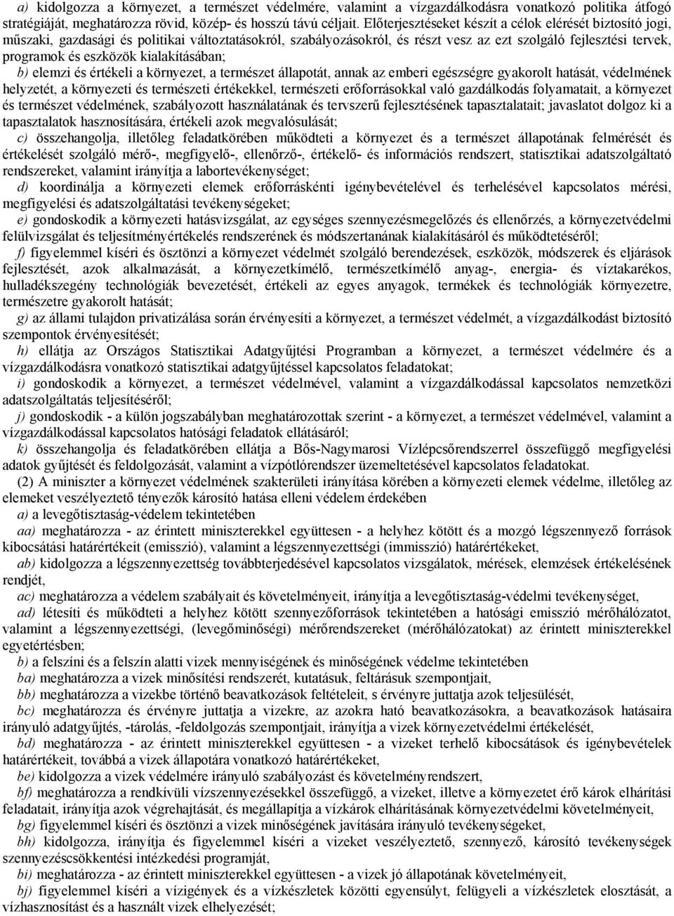 kialakításában; b) elemzi és értékeli a környezet, a természet állapotát, annak az emberi egészségre gyakorolt hatását, védelmének helyzetét, a környezeti és természeti értékekkel, természeti