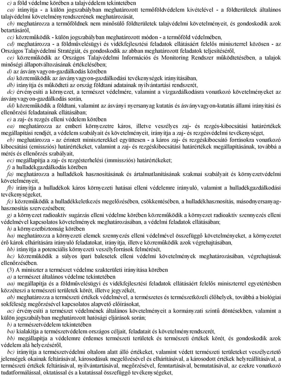 a termőföld védelmében, cd) meghatározza - a földművelésügyi és vidékfejlesztési feladatok ellátásáért felelős miniszterrel közösen - az Országos Talajvédelmi Stratégiát, és gondoskodik az abban