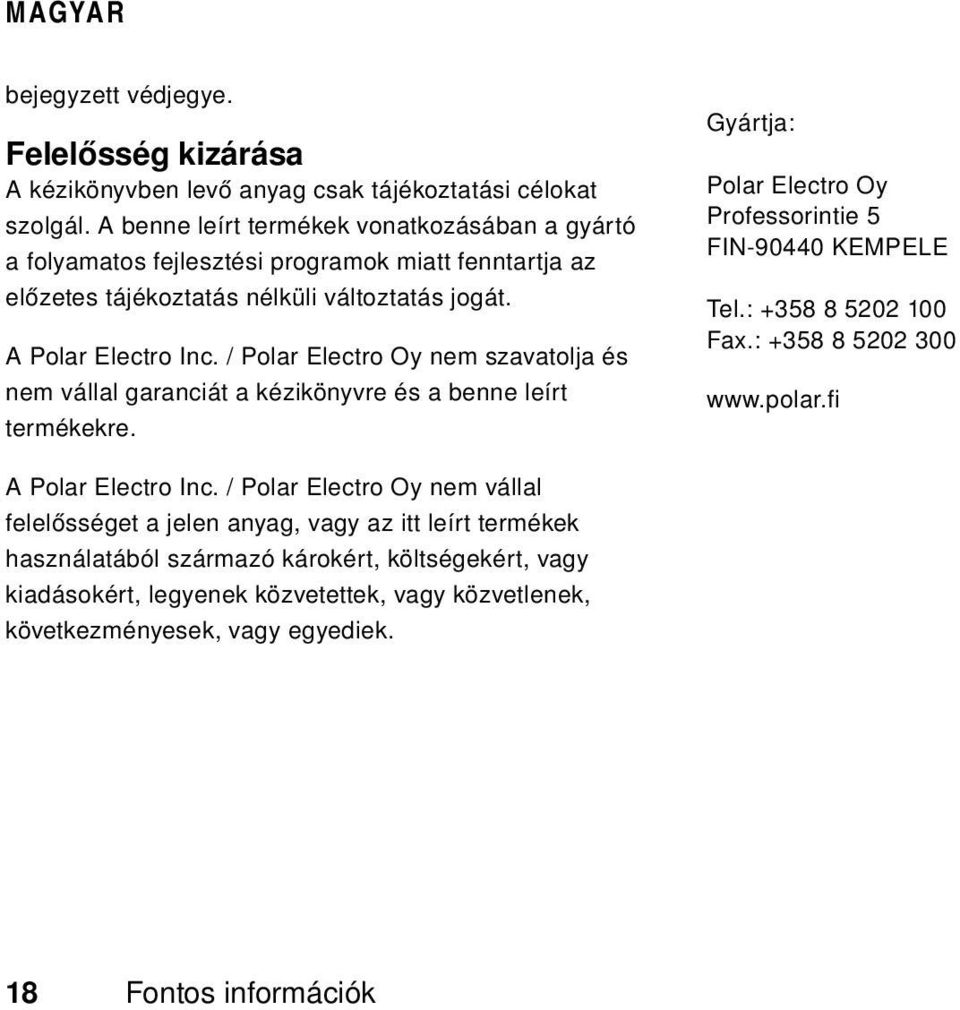 / Polar Electro Oy nem szavatolja és nem vállal garanciát a kézikönyvre és a benne leírt termékekre. Gyártja: Polar Electro Oy Professorintie 5 FIN-90440 KEMPELE Tel.: +358 8 5202 100 Fax.