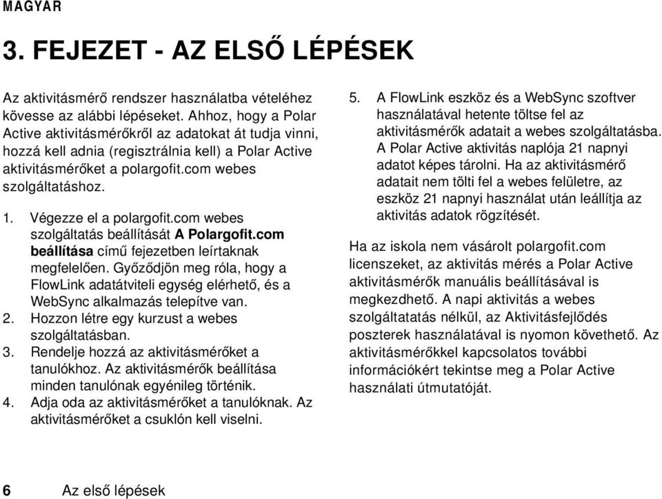 Végezze el a polargofit.com webes szolgáltatás beállítását A Polargofit.com beállítása című fejezetben leírtaknak megfelelően.