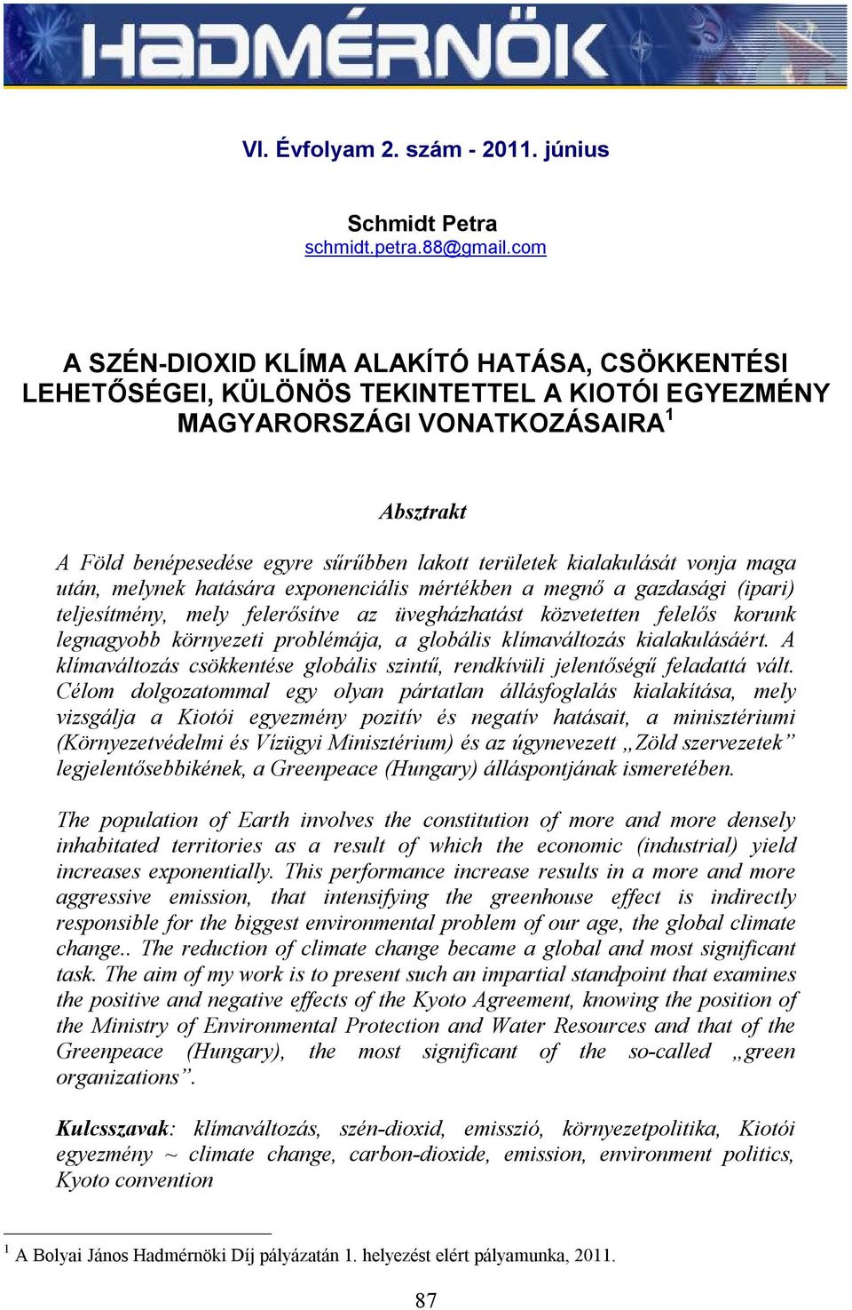 kialakulását vonja maga után, melynek hatására exponenciális mértékben a megnő a gazdasági (ipari) teljesítmény, mely felerősítve az üvegházhatást közvetetten felelős korunk legnagyobb környezeti