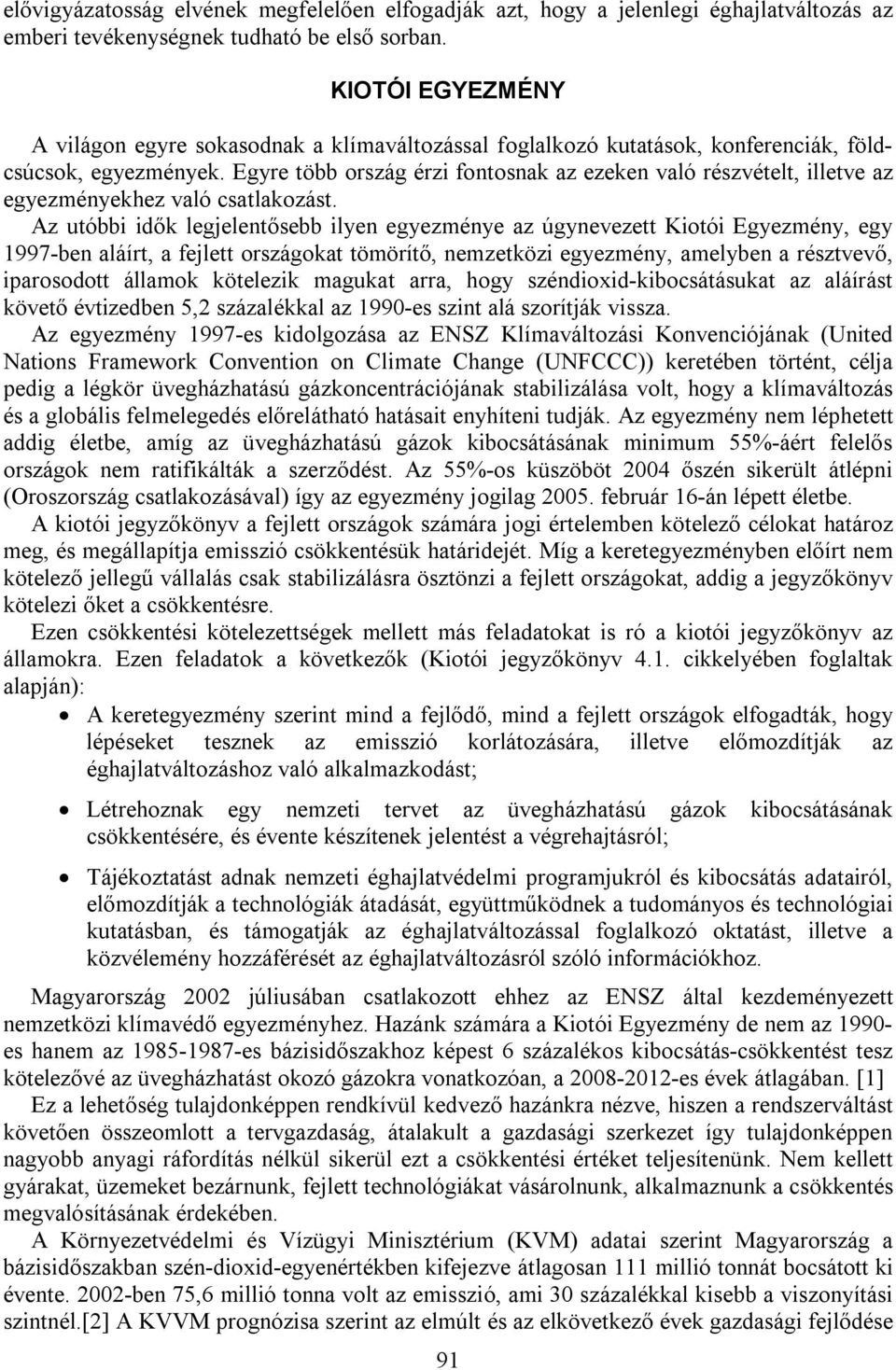 Egyre több ország érzi fontosnak az ezeken való részvételt, illetve az egyezményekhez való csatlakozást.