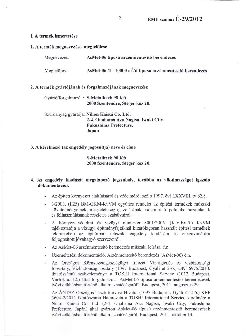 A termék gyártójának és forgalmazójának megnevezése Gyártó/forgalmazó : S-Metalltech 98 Kft. 2000 Szentendre, Stéger köz 20. Szűrőanyag gyártója: ihon Kaisui Co. Ltd. 2-4.