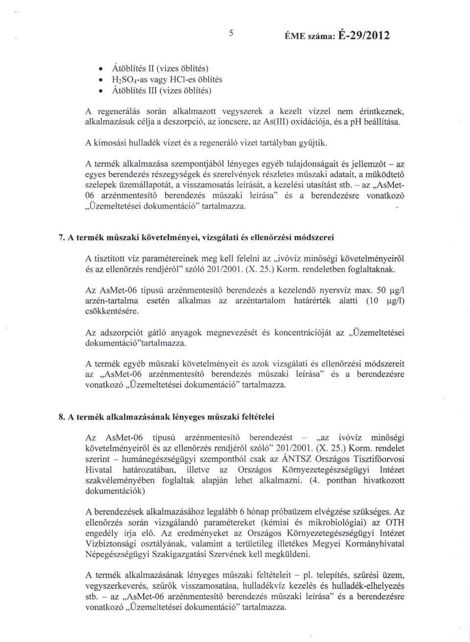 A termék alkalmazása szempontjából lényeges egyéb tulajdonságait és jellemzőt - az egyes berendezés részegységek és szerelvények részletes műszaki adatait, a működtető szelepek üzemállapotát, a