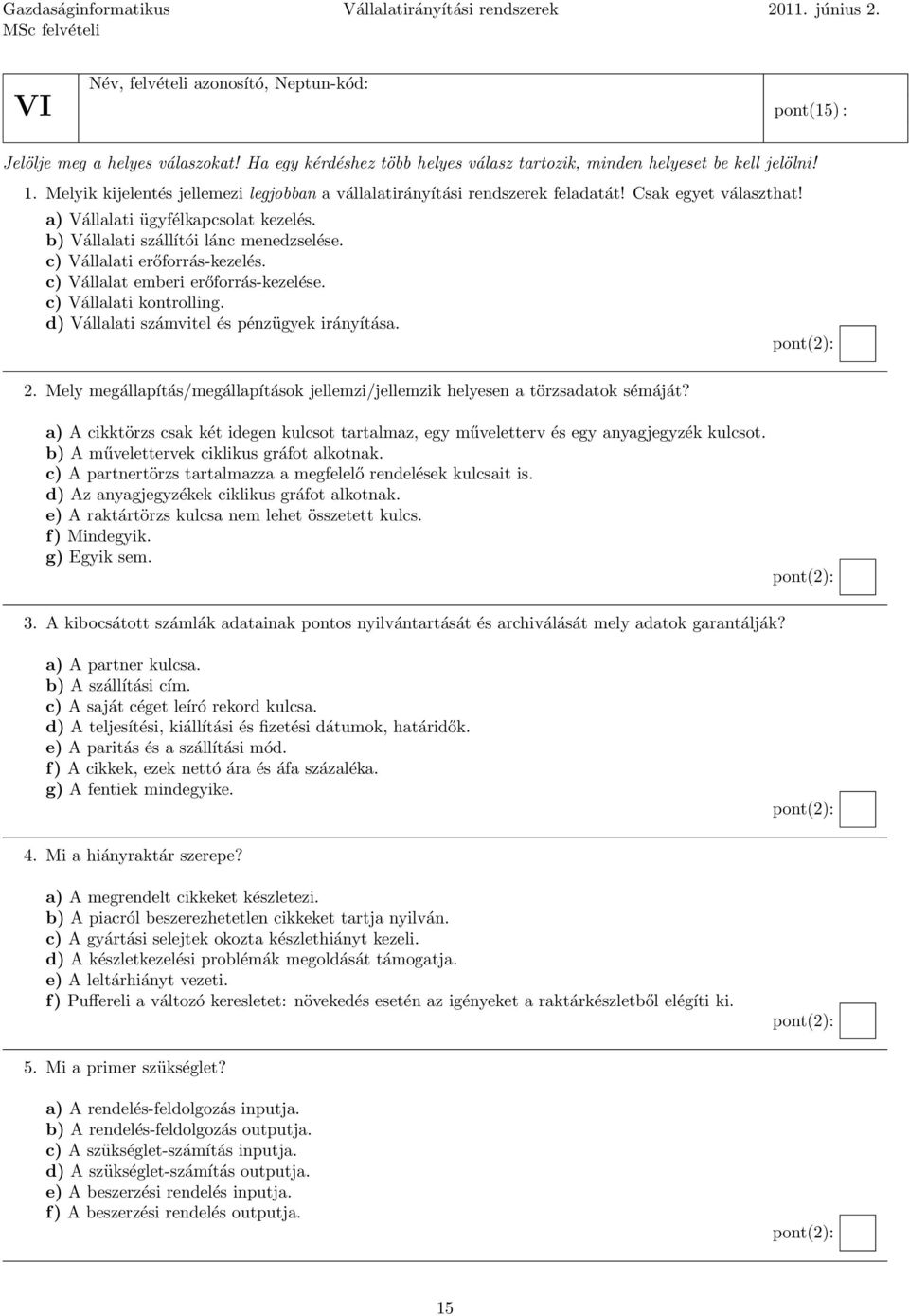 a) Vállalati ügyfélkapcsolat kezelés. b) Vállalati szállítói lánc menedzselése. c) Vállalati erőforrás-kezelés. c) Vállalat emberi erőforrás-kezelése. c) Vállalati kontrolling.