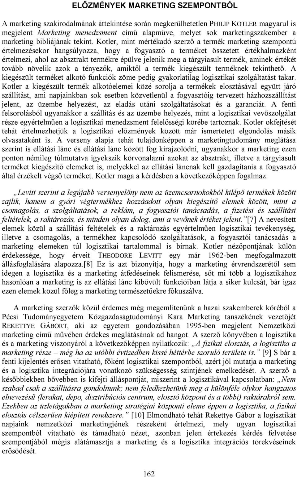 Kotler, mint mértékadó szerző a termék marketing szempontú értelmezésekor hangsúlyozza, hogy a fogyasztó a terméket összetett értékhalmazként értelmezi, ahol az absztrakt termékre épülve jelenik meg