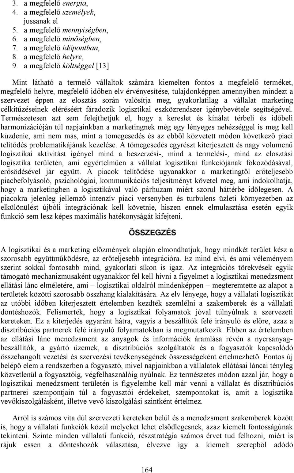 elosztás során valósítja meg, gyakorlatilag a vállalat marketing célkitűzéseinek eléréséért fáradozik logisztikai eszközrendszer igénybevétele segítségével.