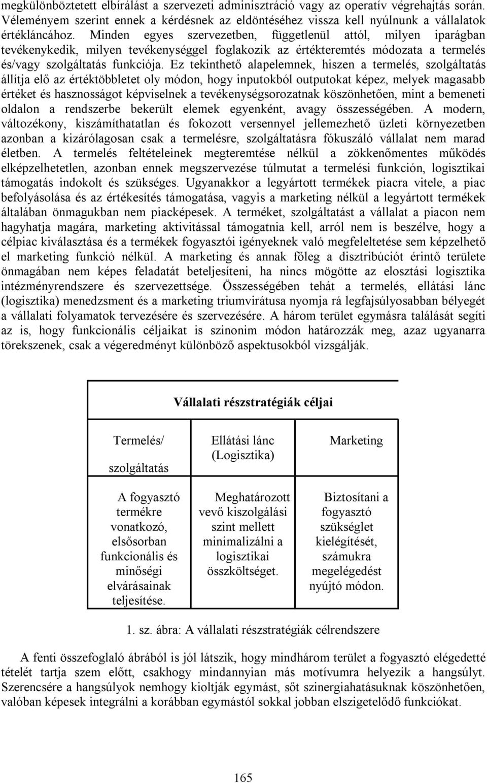 Ez tekinthető alapelemnek, hiszen a termelés, szolgáltatás állítja elő az értéktöbbletet oly módon, hogy inputokból outputokat képez, melyek magasabb értéket és hasznosságot képviselnek a