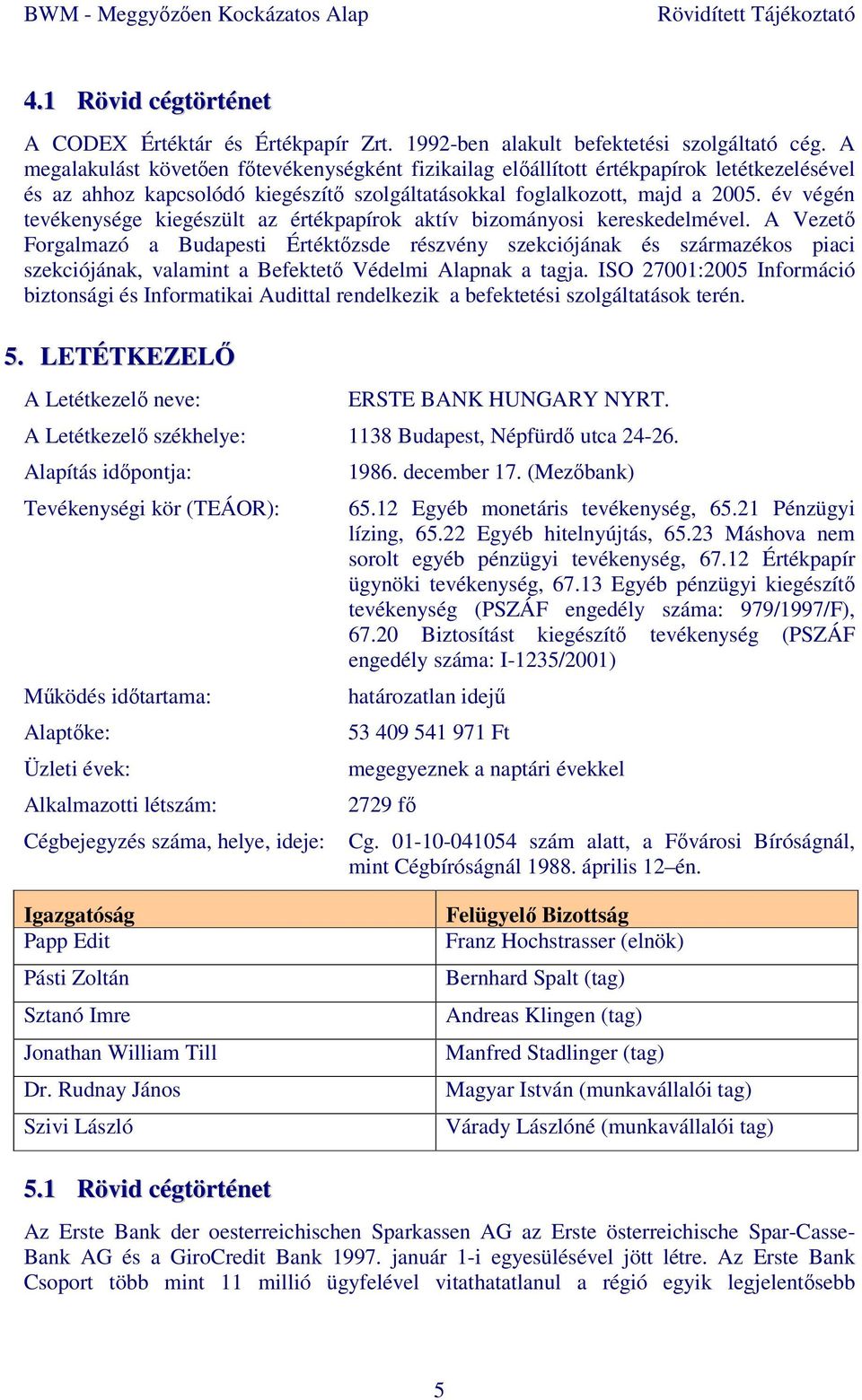 év végén tevékenysége kiegészült az értékpapírok aktív bizományosi kereskedelmével.