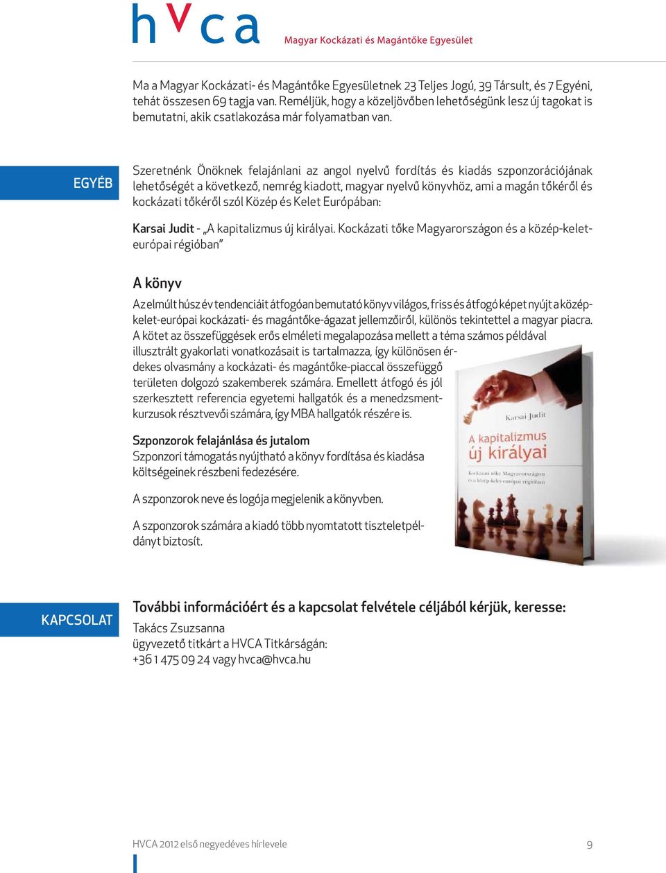 EGYÉB Szeretnénk Önöknek felajánlani az angol nyelvű fordítás és kiadás szponzorációjának lehetőségét a következő, nemrég kiadott, magyar nyelvű könyvhöz, ami a magán tőkéről és kockázati tőkéről
