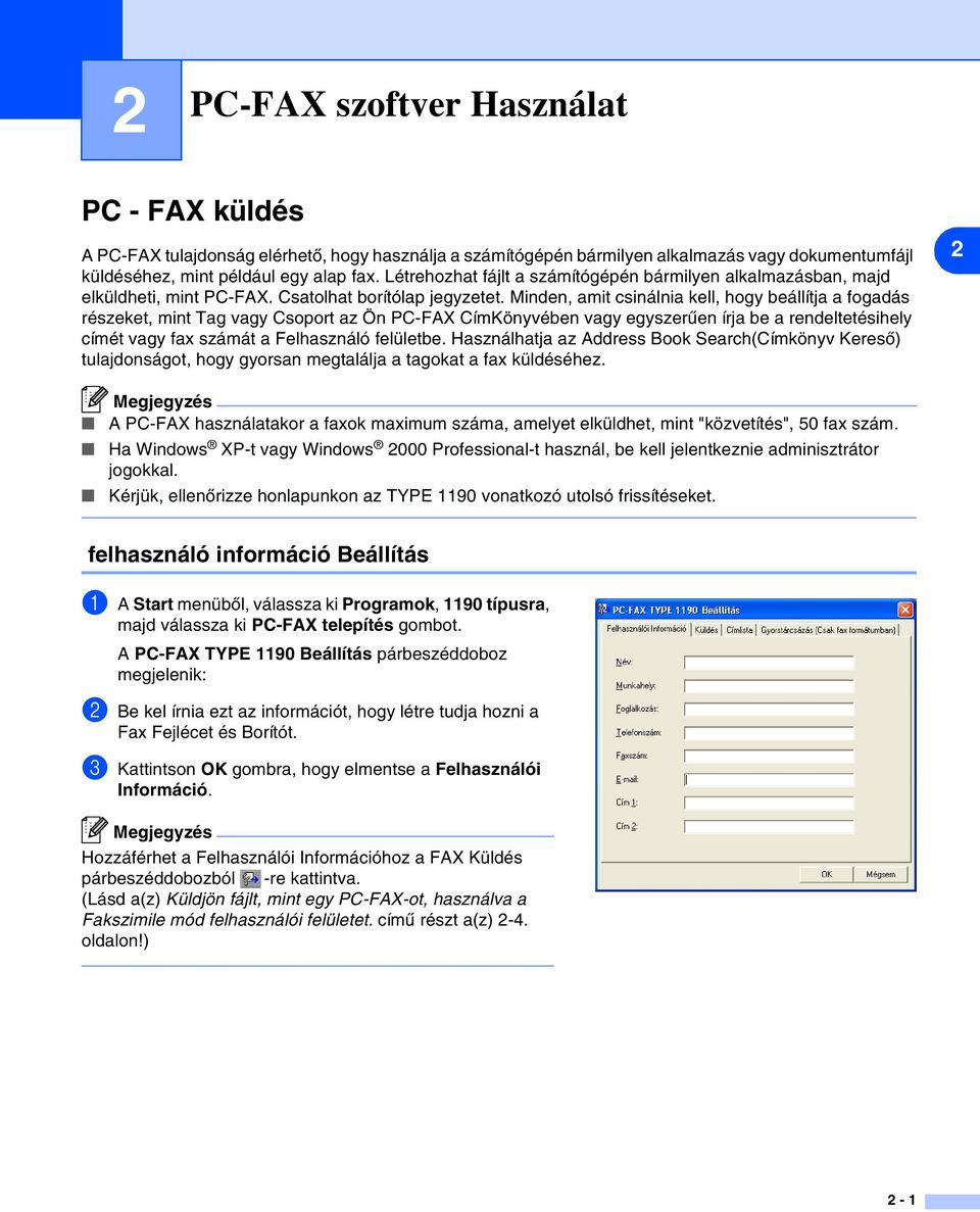 Minden, amit csinálnia kell, hogy beállítja a fogadás részeket, mint Tag vagy Csoport az Ön PC-FAX CímKönyvében vagy egyszerűen írja be a rendeltetésihely címét vagy fax számát a Felhasználó