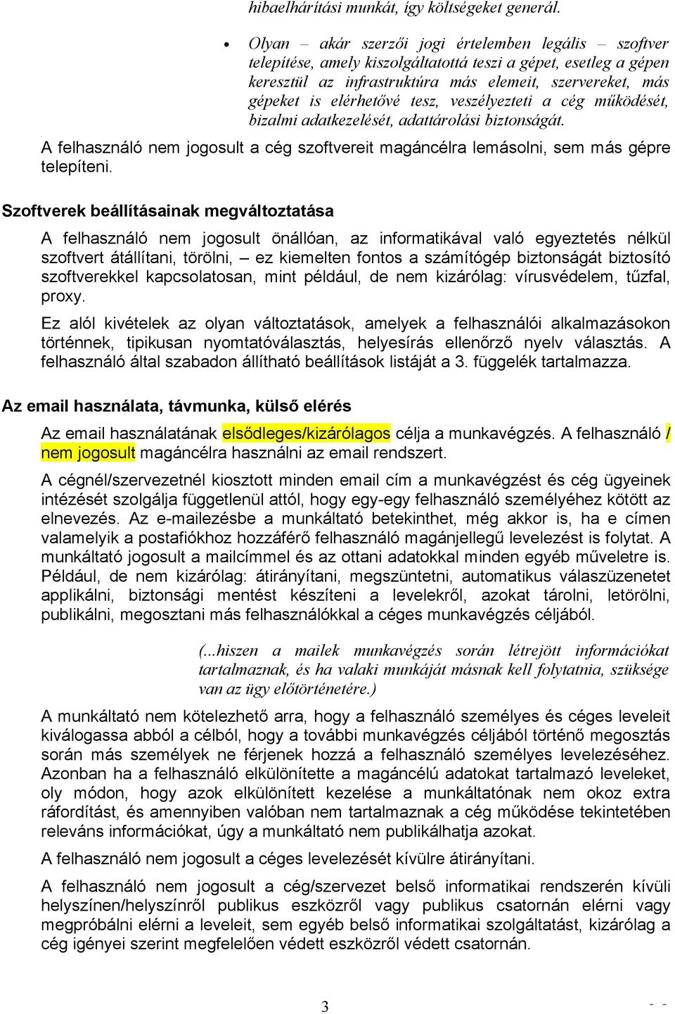 tesz, veszélyezteti a cég működését, bizalmi adatkezelését, adattárolási biztonságát. A felhasználó nem jogosult a cég szoftvereit magáncélra lemásolni, sem más gépre telepíteni.