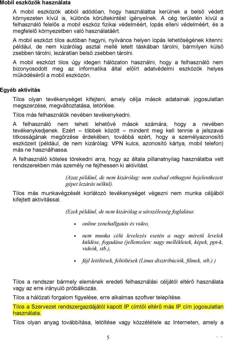 A mobil eszközt tilos autóban hagyni, nyilvános helyen lopás lehetőségének kitenni: például, de nem kizárólag asztal mellé letett táskában tárolni, bármilyen külső zsebben tárolni, lezáratlan belső