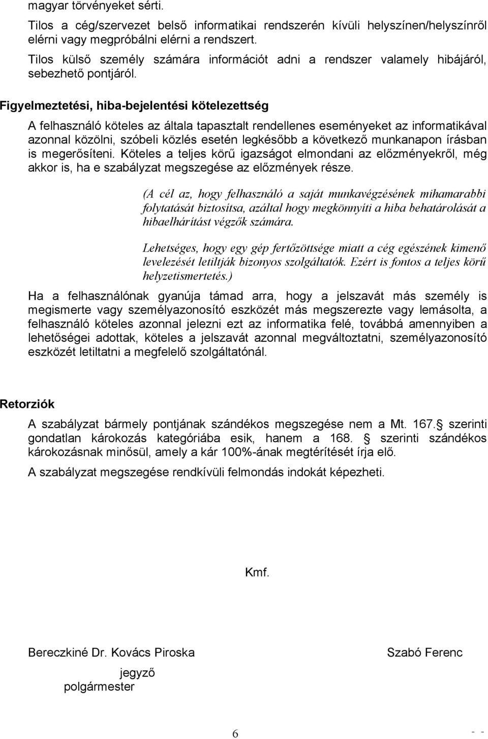 Figyelmeztetési, hiba-bejelentési kötelezettség A felhasználó köteles az általa tapasztalt rendellenes eseményeket az informatikával azonnal közölni, szóbeli közlés esetén legkésőbb a következő