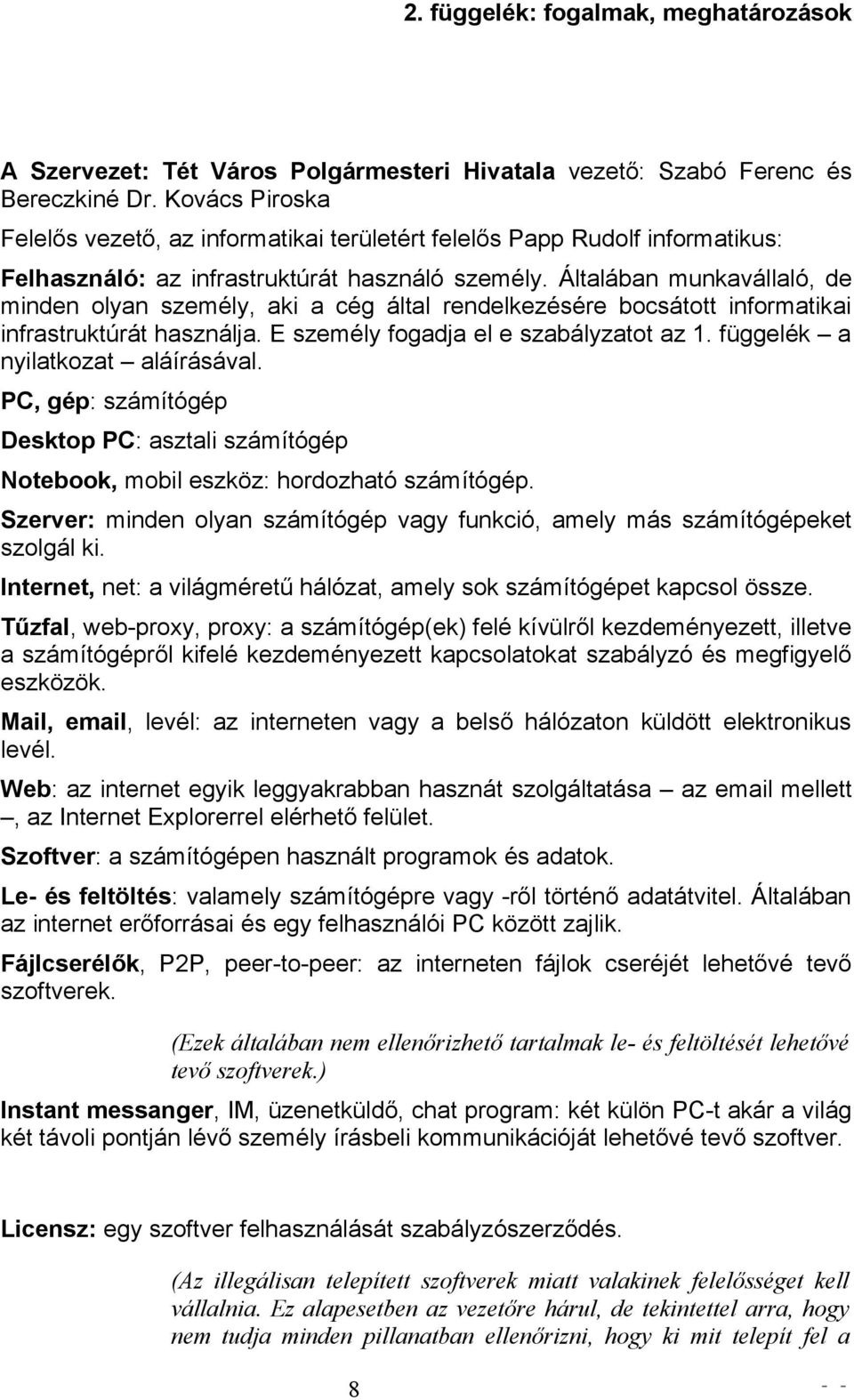 Általában munkavállaló, de minden olyan személy, aki a cég által rendelkezésére bocsátott informatikai infrastruktúrát használja. E személy fogadja el e szabályzatot az 1.