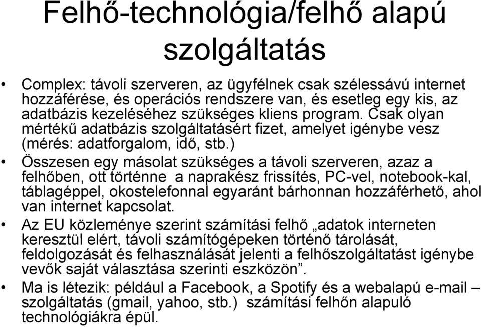 ) Összesen egy másolat szükséges a távoli szerveren, azaz a felhőben, ott történne a naprakész frissítés, PC-vel, notebook-kal, táblagéppel, l okostelefonnal l egyaránt bárhonnan hozzáférhető, h ahol